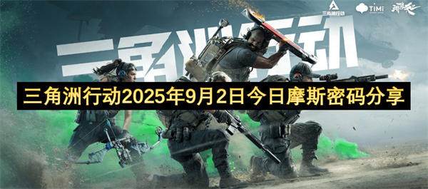 独家2025年9月2日三角洲行动五张地图摩斯密码门位置速查攻略