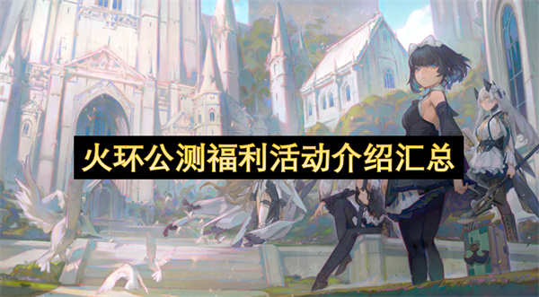 火环公测福利大全：玩家必看活动指南