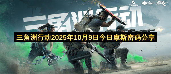 2025年10月9日三角洲行动摩斯密码地图位置大全