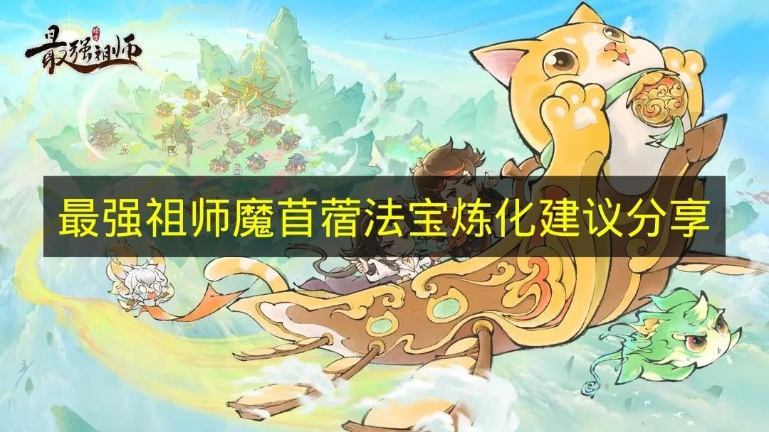 最强祖师魔苜蓿法宝炼化深度攻略:抗暴与治疗优化指南