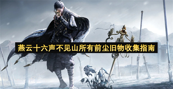 《燕云十六声》不见山前尘旧物全收集位置攻略
