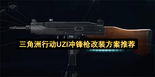 三角洲行动UZI冲锋枪新手必备高性价比改装全攻略