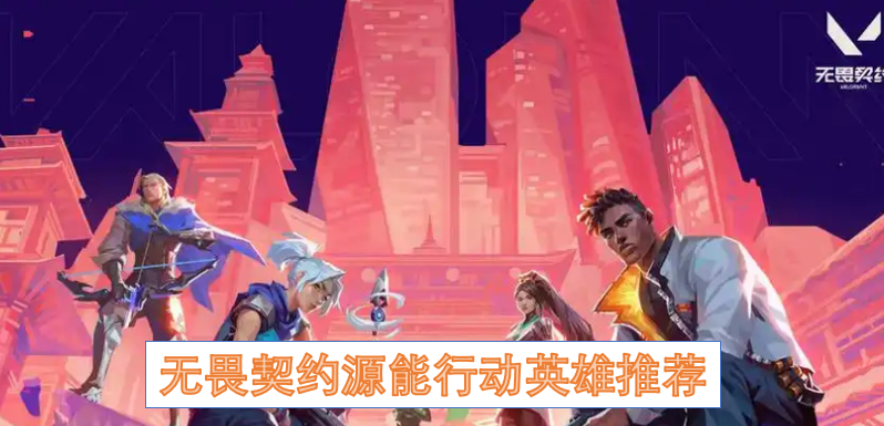 无畏契约新手选谁好？推荐5位易操作英雄助速掌控战场