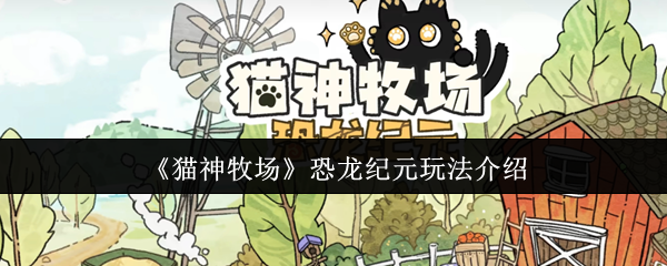 猫神牧场恐龙纪元新玩法测评：一键解锁雨林高收益组合