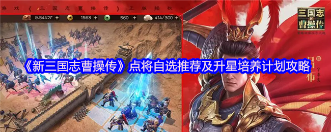《新三国志曹操传》点将自选武将推荐顺序与升星培养攻略计划