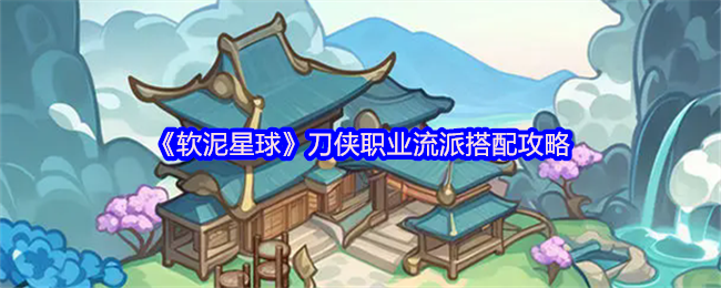 软泥星球刀侠三大流派搭配全攻略平民极限玩法解析