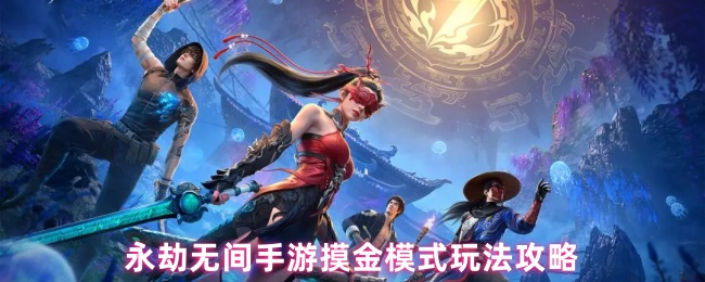 掌握永劫无间手游摸金模式：彻地鼠遁地术与战术道具指南