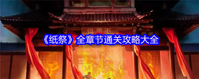 沉浸式体验纸祭的中式恐怖：全章节解谜通关技巧图文攻略