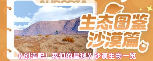 《创造吧！我们的星球》沙漠生物探索生存全攻略
