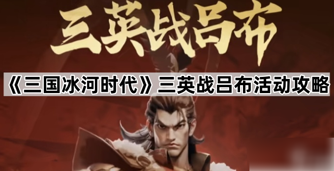 三国冰河时代三英战吕布拿满全部奖励最大收益玩法攻略