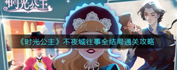 作为资深玩家，我分享时光公主不夜城往事完美通关所有结局的详细指南